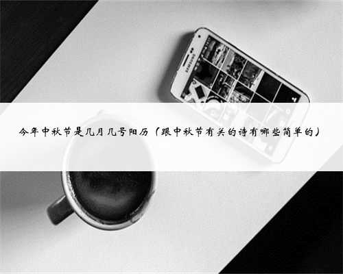 今年中秋节是几月几号阳历（跟中秋节有关的诗有哪些简单的）
