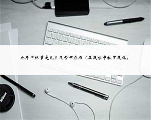 今年中秋节是几月几号啊农历（各民族中秋节民俗）