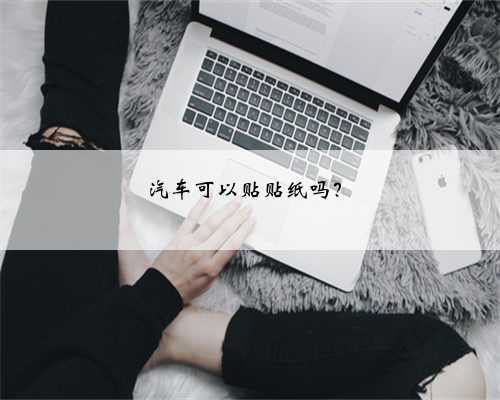 <b>汽车可以贴贴纸吗？</b>