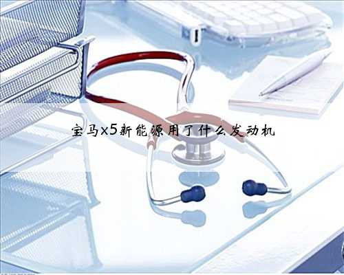 宝马x5新能源用了什么发动机