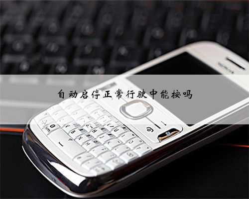 自动启停正常行驶中能按吗