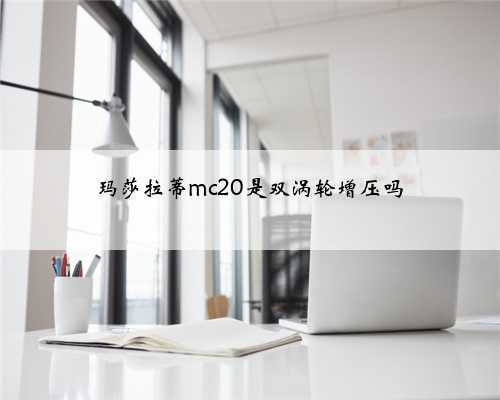 玛莎拉蒂mc20是双涡轮增压吗