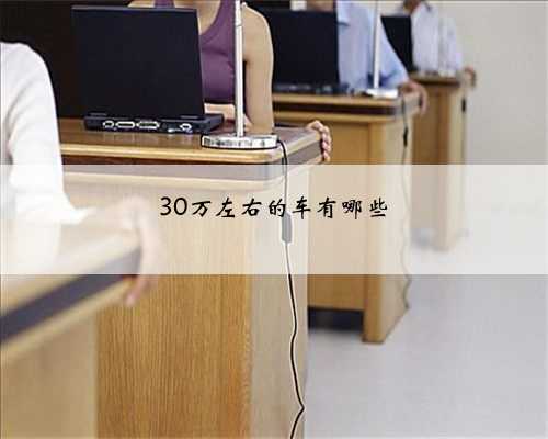 <b>30万左右的车有哪些</b>