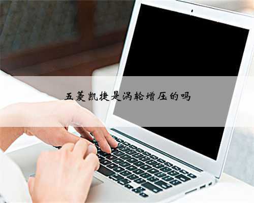 <b>五菱凯捷是涡轮增压的吗</b>