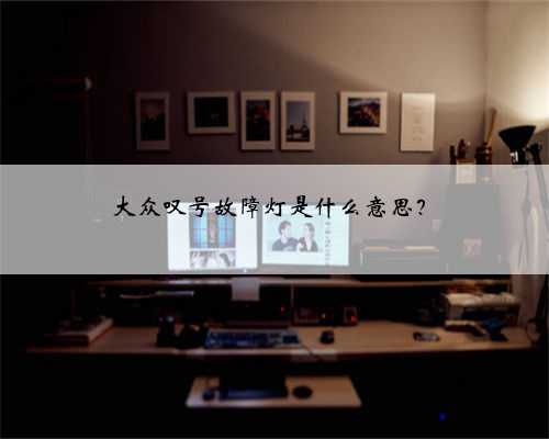 大众叹号故障灯是什么意思？