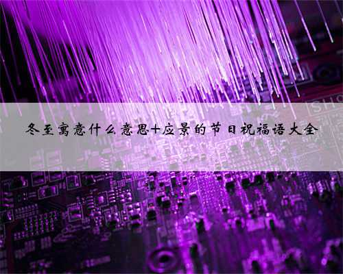 冬至寓意什么意思 应景的节日祝福语大全