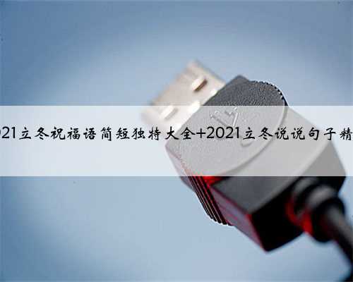 2021立冬祝福语简短独特大全 2021立冬说说句子精选