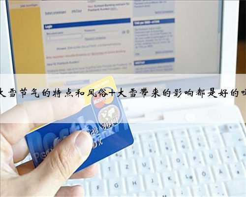 大雪节气的特点和风俗 大雪带来的影响都是好的吗
