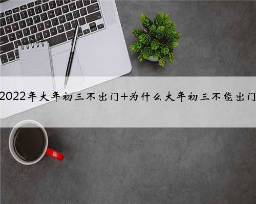 2022年大年初三不出门 为什么大年初三不能出门
