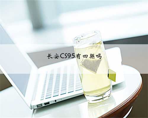 <b>长安CS95有四驱吗</b>