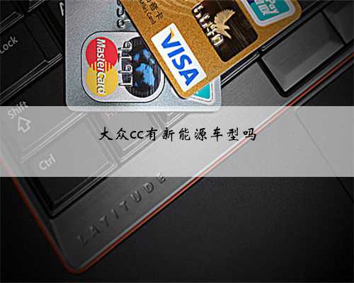 <b>大众cc有新能源车型吗</b>