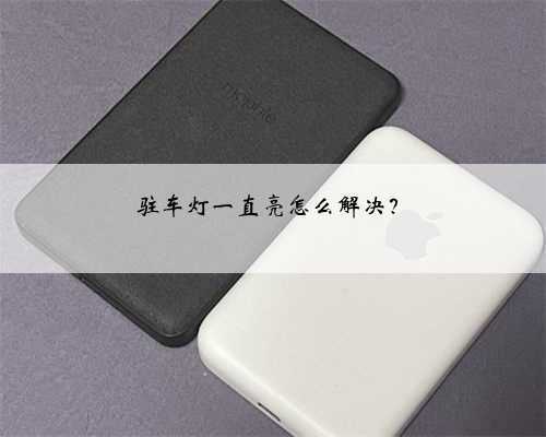 驻车灯一直亮怎么解决？