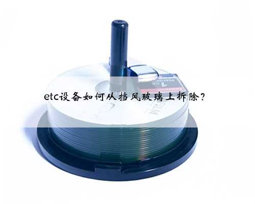 etc设备如何从挡风玻璃上拆除？