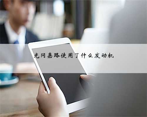 光冈嘉路使用了什么发动机