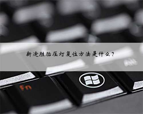 新途胜胎压灯复位方法是什么？