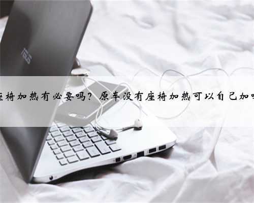 座椅加热有必要吗？原车没有座椅加热可以自己加吗