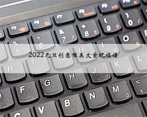 <b>2022元旦创意唯美文案祝福语</b>