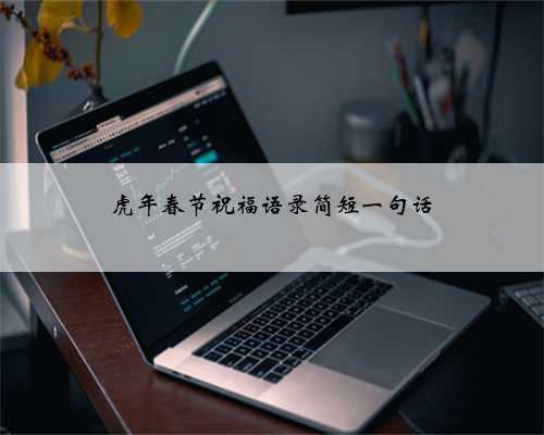 虎年春节祝福语录简短一句话