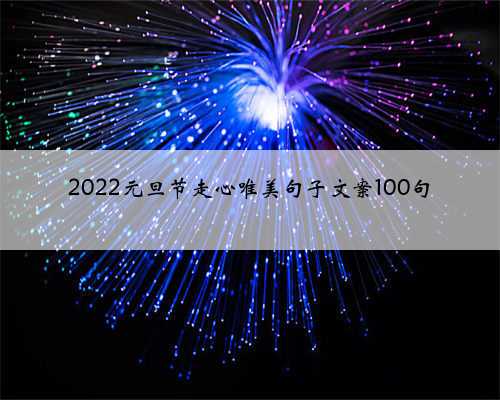 <b>2022元旦节走心唯美句子文案100句</b>