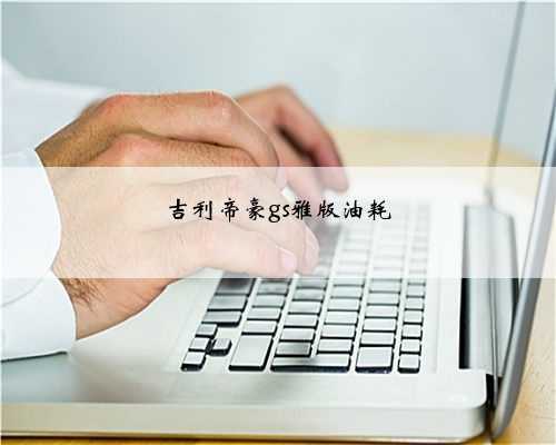 吉利帝豪gs雅版油耗