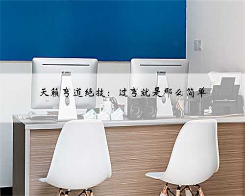 <b>天籁弯道绝技：过弯就是那么简单</b>