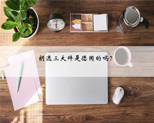 朗逸三大件是德国的吗？