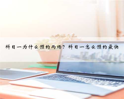 科目一为什么预约两场？科目一怎么预约最快