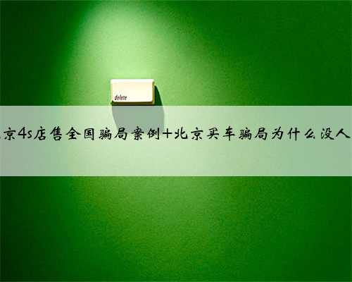 北京4s店售全国骗局案例 北京买车骗局为什么没人管