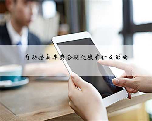 自动挡新车磨合期爬坡有什么影响