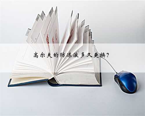 高尔夫的防冻液多久更换？