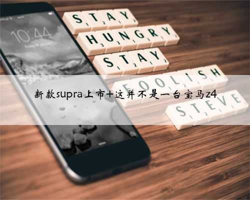 新款supra上市 这并不是一台宝马z4
