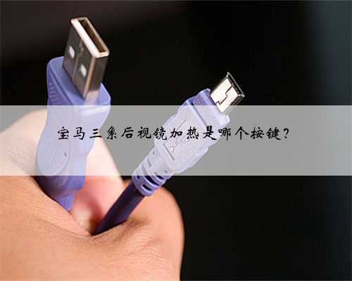 宝马三系后视镜加热是哪个按键?