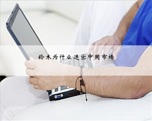 铃木为什么退出中国市场