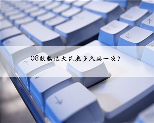 08款骐达火花塞多久换一次？