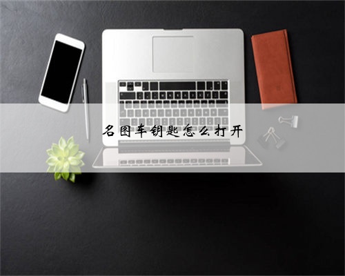 名图车钥匙怎么打开