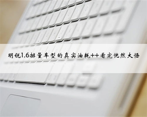 明锐1.6排量车型的真实油耗 看完恍然大悟
