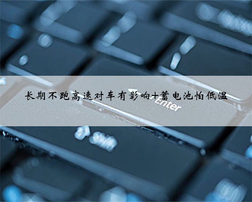 长期不跑高速对车有影响 蓄电池怕低温