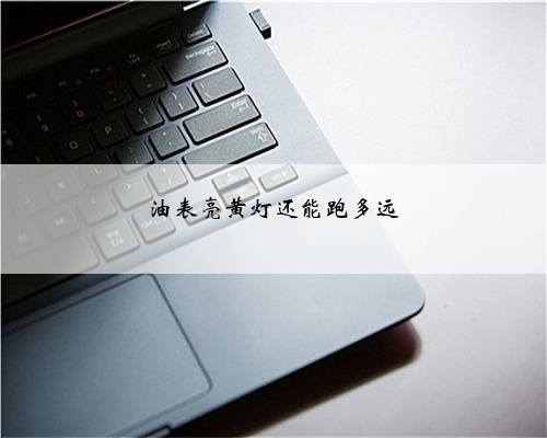 油表亮黄灯还能跑多远