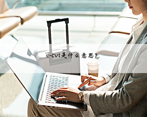 <b>e-cvt是什么意思？</b>
