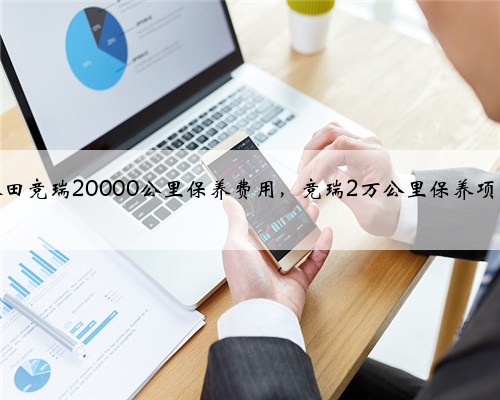 本田竞瑞20000公里保养费用，竞瑞2万公里保养项目