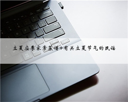 立夏应季家常菜谱 有关立夏节气的民谣