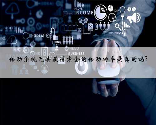 传动系统无法获得完全的传动功率是真的吗?