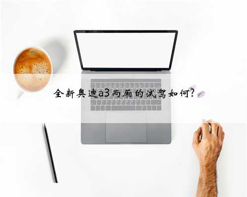 全新奥迪a3两厢的试驾如何?
