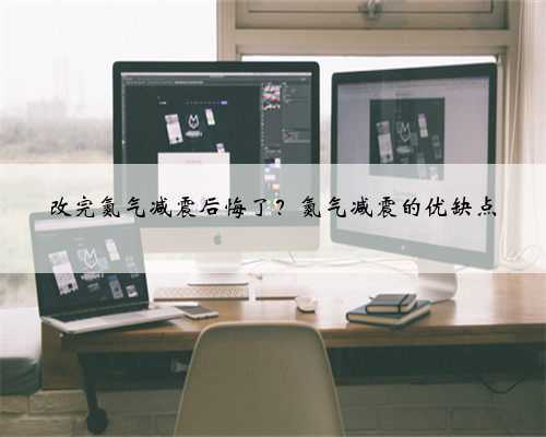 改完氮气减震后悔了?氮气减震的优缺点