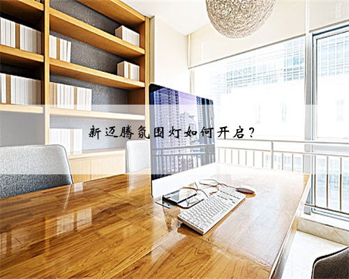 新迈腾氛围灯如何开启?