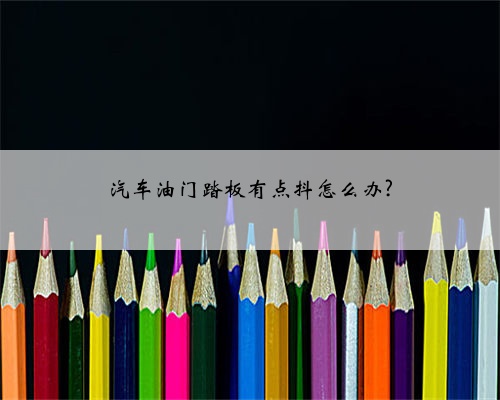 汽车油门踏板有点抖怎么办?