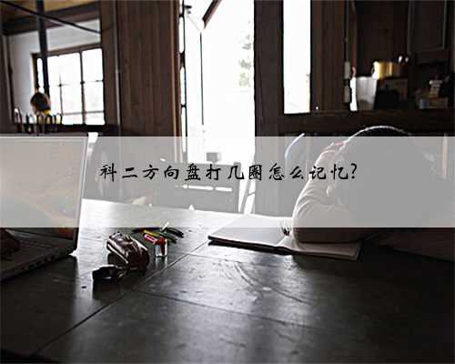 科二方向盘打几圈怎么记忆?