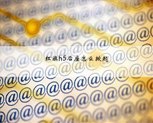红旗h5后座怎么掀起