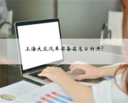 上海大众汽车后备箱怎么打开?
