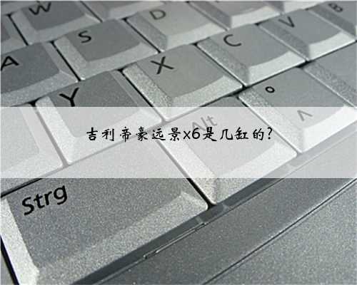 吉利帝豪远景x6是几缸的?